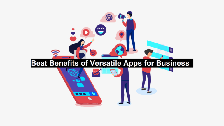 Beat Benefits of Versatile Apps for Business