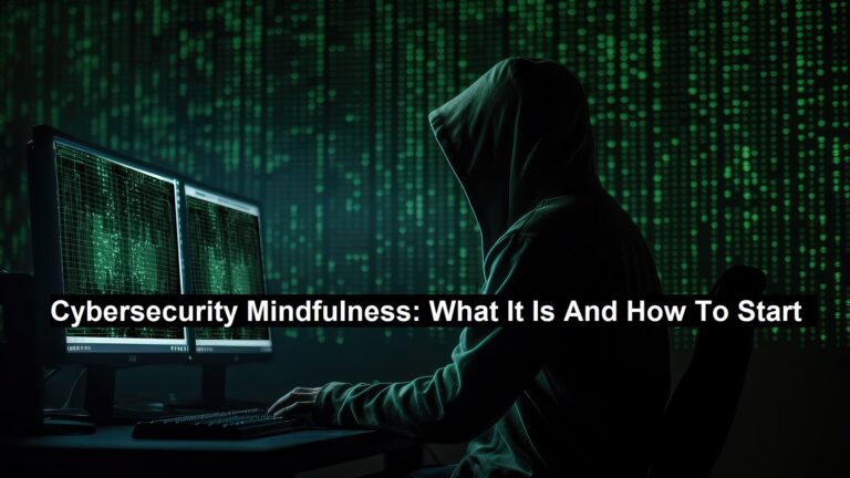 Cybersecurity Mindfulness: What It Is And How To Start