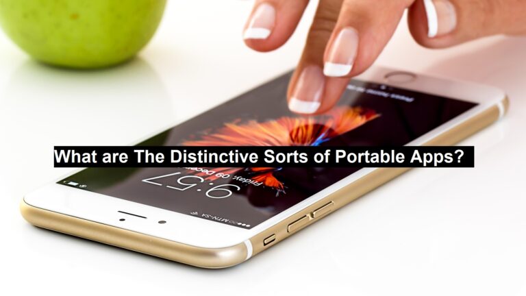 What are The Distinctive Sorts of Portable Apps?