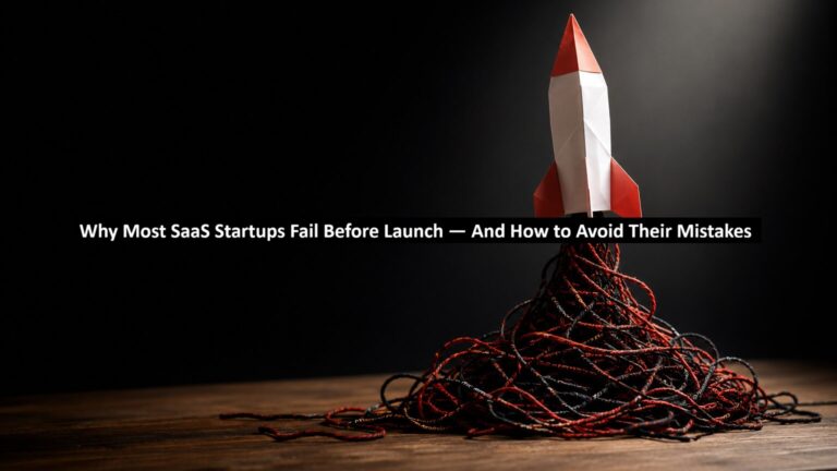 Why Most SaaS Startups Fail Before Launch — And How to Avoid Their Mistakes